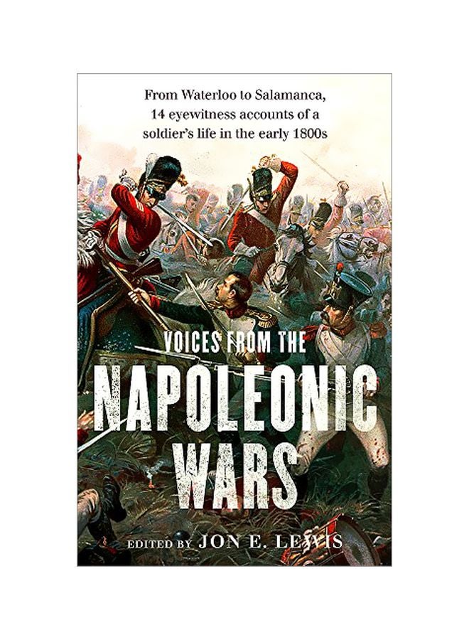 Voices From The Napoleonic Wars: From Waterloo To Salamanca 14 Eyewitness Accounts Of A Soldier's Life In The Early 1800s Paperback English by Jon E. Lewis - 42374 