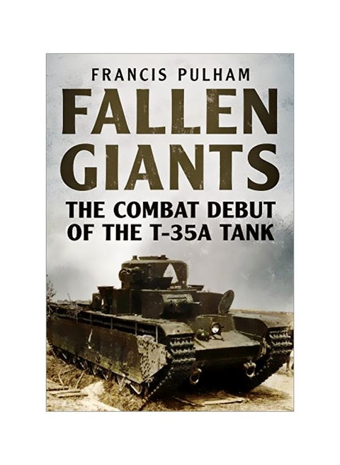 Fallen Giants: The Combat Debut Of The T-35A Tank Paperback English by Francis Pulham - 43019
