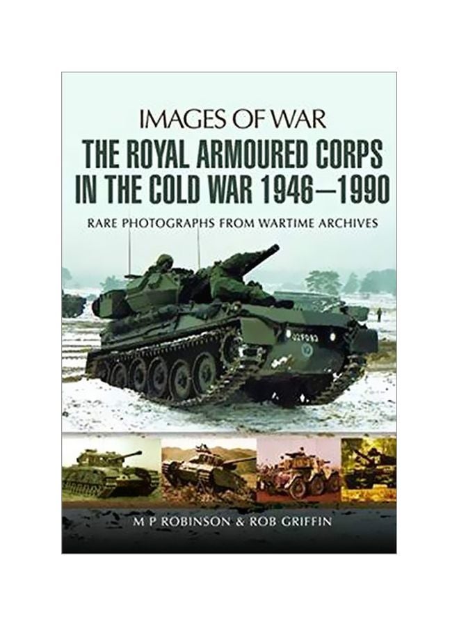 The Royal Armoured Corps In The Cold War 1946 - 1990: Rare Photographs From Wartime Archives Paperback English by M. P. Robinson - 42797