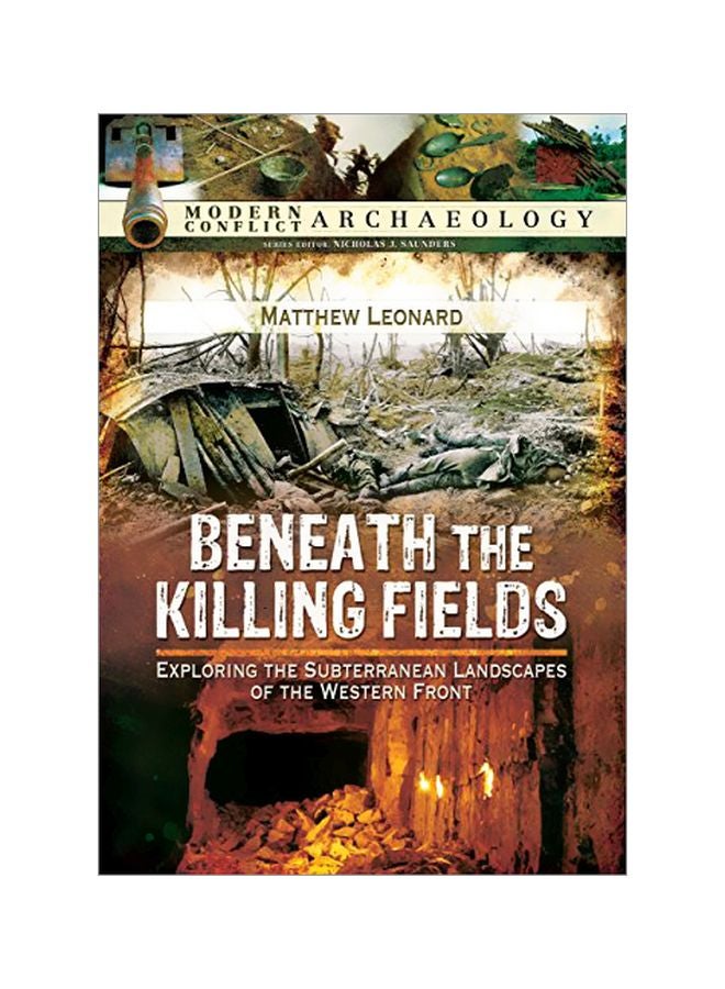 Beneath The Killing Fields: Exploring The Subterranean Landscapes Of The Western Front Hardcover English by Matthew Leonard - 42797 