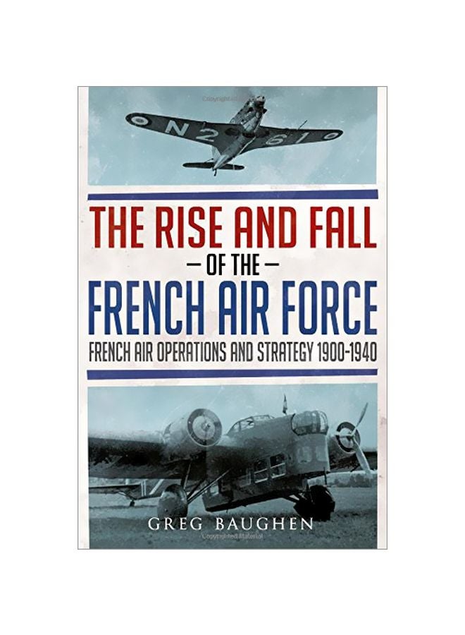 The Rise And Fall Of The French Air Force: French Air Operations And Strategy 1900-1940 hardcover english - 05-Apr-18