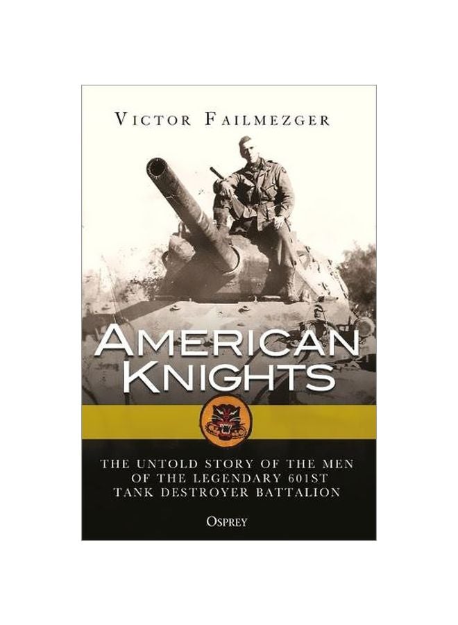 American Knights : The Untold Story Of The Men Of The Legendary 601st Tank Destroyer Battalion Paperback English by Victor Failmezger - 43251 