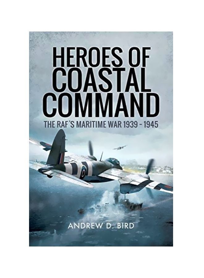 Heroes Of Coastal Command: The RAF's Maritime War 1939 - 1945 Hardcover English by Andrew D. Bird - 44093 