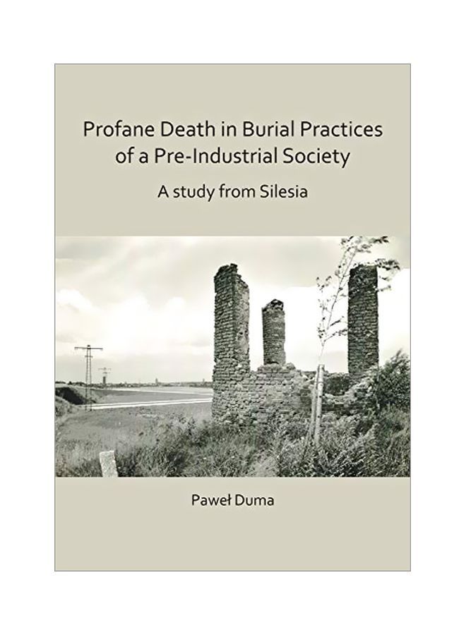 Profane Death In Burial Practices Of A Pre-Industrial Society: A Study From Silesia paperback english - 12 June 2019