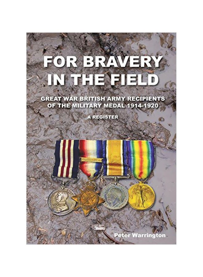 For Bravery In The Field: Great War British Army Recipients Of The Military Medal 1914-1920: A Register paperback english - 15 August 2014 