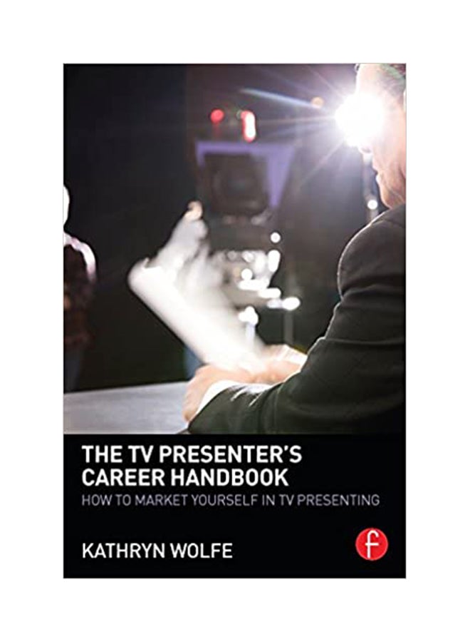 The TV Presenter's Career Handbook : How To Market Yourself In TV Presenting paperback english
