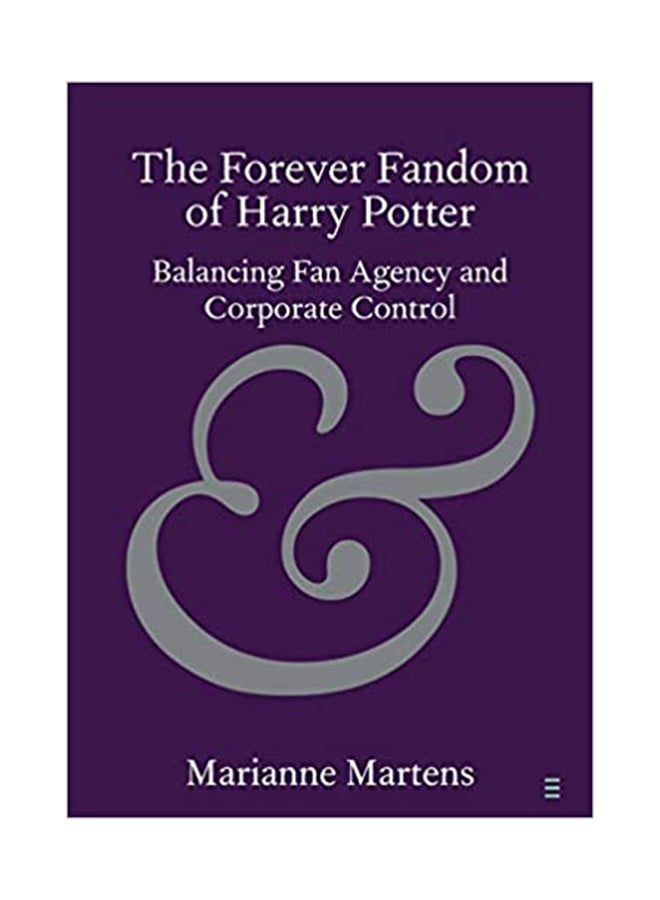 The Forever Fandom Of Harry Potter : Balancing Fan Agency And Corporate Control paperback english