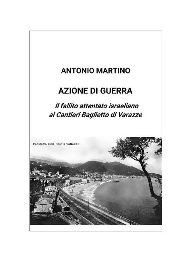 Azione Di Guerra. Il Fallito Attentato Israeliano Ai Cantieri Baglietto Di Varazze paperback italian - 08-Jan-20 