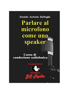 Parlare Al Microfono Come Uno Speaker - Corso Di Conduzione Radiofonica paperback italian - 01-Feb-20 