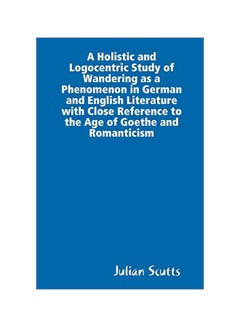 A Holistic And Logocentric Study Of Wandering As A Phenomenon In German And English Literature With Close Reference To The Age Of Goethe And Romanticism paperback english - 29 January 2020 