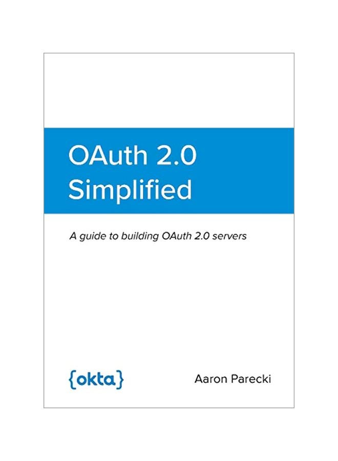 Oauth 2.0 Simplified: A Guide To Building Oauth 2.0 Servers paperback english - 8 February 2020 
