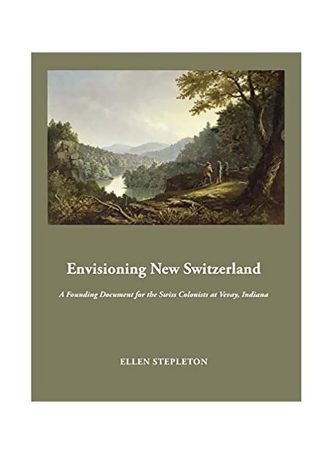 Envisioning New Switzerland: A Founding Document For The Swiss Colonists At Vevay, Indiana Paperback English by Ellen Stepleton - 20-Feb-20