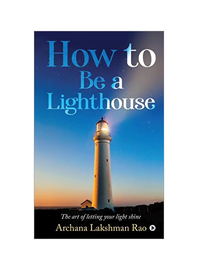 How To Be A Lighthouse: The Art Of Letting Your Light Shine paperback english - 2 March 2020 