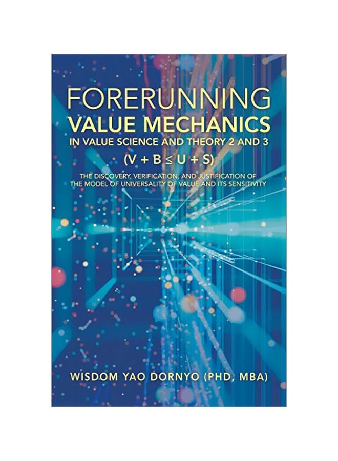 Forerunning Value Mechanics In Value Science And Theory 2 And 3 (V + B U + S) : The Discovery, Verification, And Justification Of The Model Of Universality Of Value And Its Sensitivity paperback english - 21 January 2020 