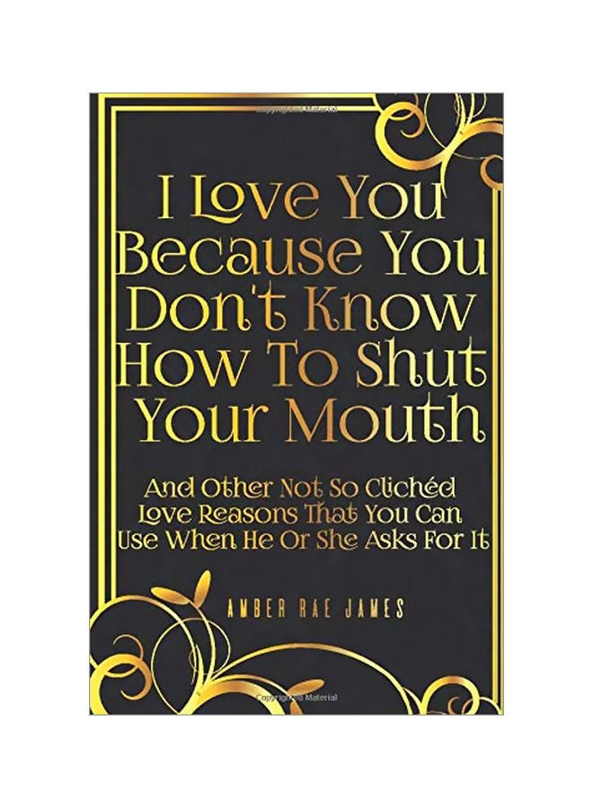 I Love You Because You Don't Know How To Shut Your Mouth And Other Not So Cliched Love Reasons That You Can Use When He Or She Asks For It paperback english - 24 February 2020 