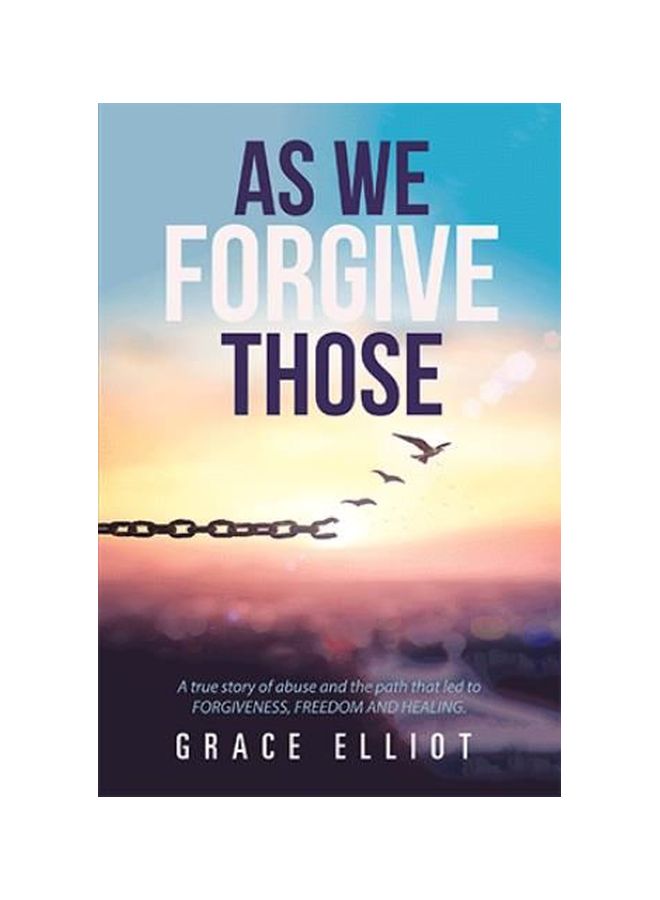 As We Forgive Those: A True Story Of Abuse And The Path That Led To Forgiveness, Freedom And Healing paperback english - 06-Jan-20