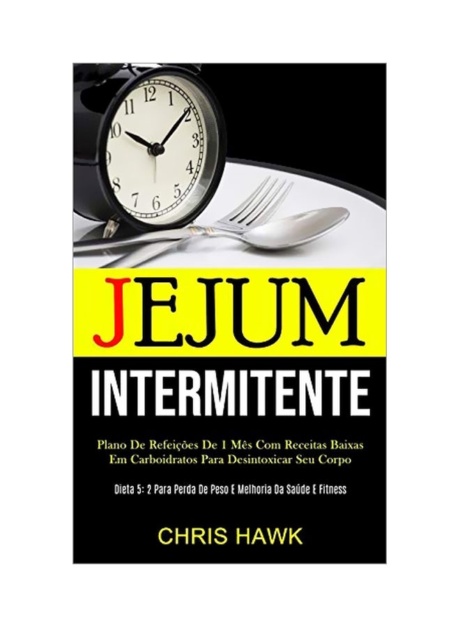 Jejum Intermitente: Plano De Refeicoes De 1 Mes Com Receitas Baixas Em Carboidratos Para Desintoxicar Seu Corpo Paperback Portuguese by Chris Hawk - 11-Feb-20 