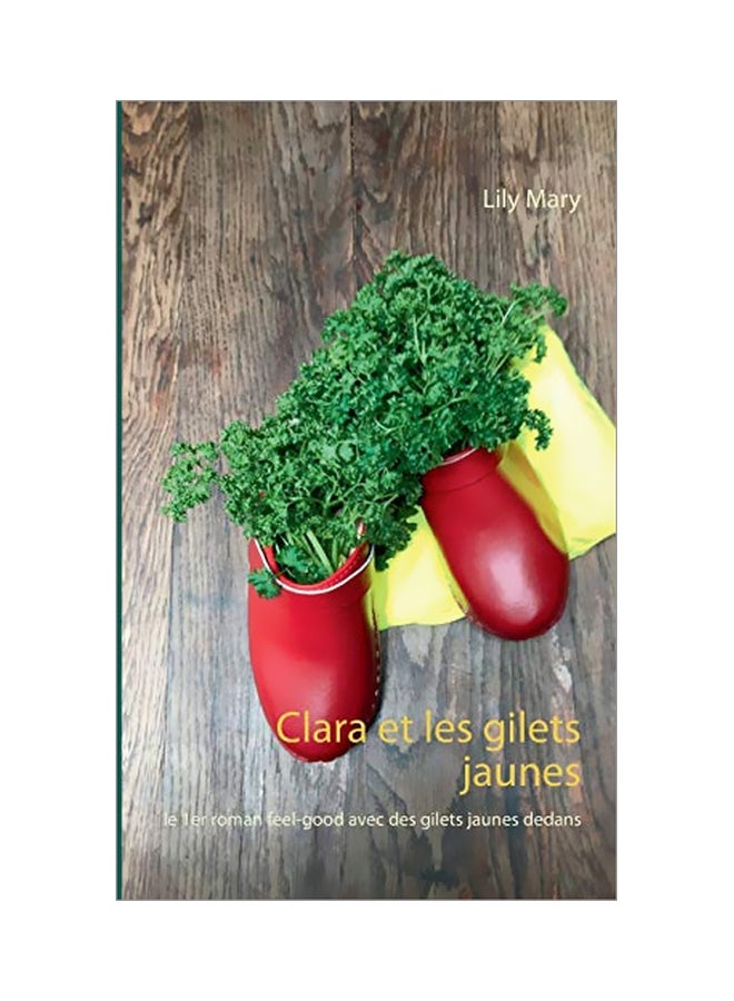 Clara Et Les Gilets Jaunes: Le Premier Roman Feel-good Avec Des Gilets Jaunes Dedans paperback french - 04-Jan-20