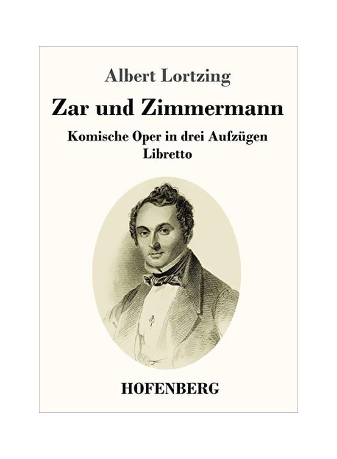 Zar Und Zimmermann: Komische Oper In Drei Aufzugen Libretto Paperback German by Albert Lortzing - 43868