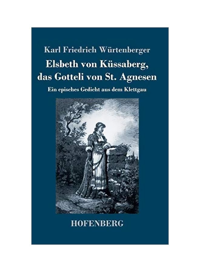 Elsbeth Von Kussaberg, Das Gotteli Von St. Agnesen: Ein Episches Gedicht Aus Dem Klettgau hardcover german - 05-Mar-20