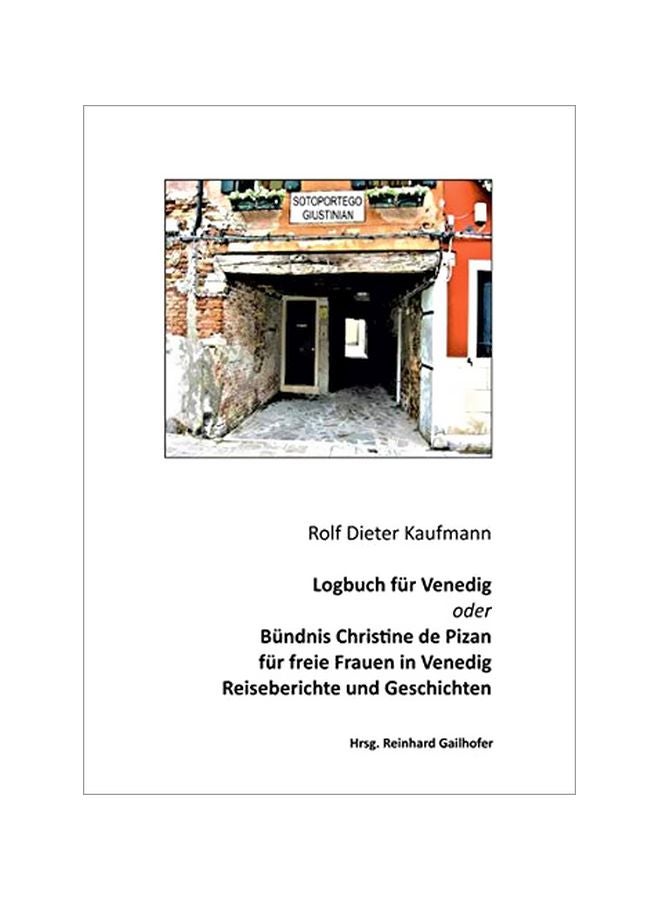 Logbuch Fur Venedig Oder Bundnis Christine De Pizan: Reiseberichte Und Geschichten Paperback German by Rolf Dieter Kaufmann - 23-Feb-20