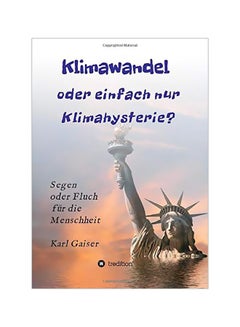 Klimawandel Oder Einfach Nur Klimahysterie?: Segen Oder Fluch Fuer Die Menschheit paperback german - 12-Feb-20 