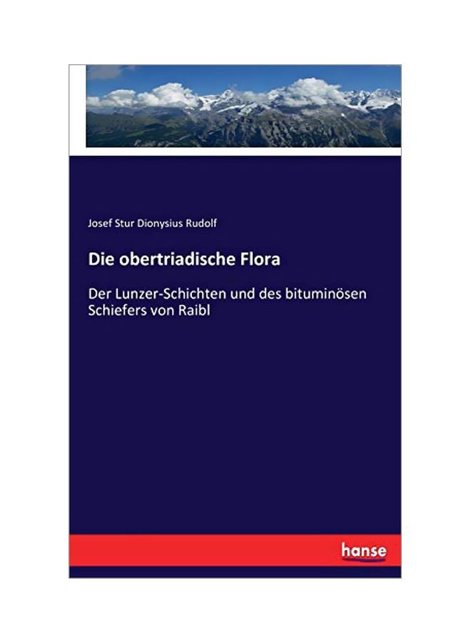 Die Obertriadische Flora: Der Lunzer-schichten Und Des Bituminoesen Schiefers Von Raibl Paperback German by Josef Stur Dionysius Rudolf - 3 March 2020 