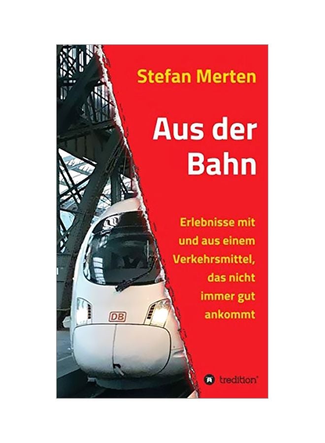 Aus Der Bahn : Erlebnisse Mit Und Aus Einem Verkehrsmittel, Das Nicht Immer Gut Ankommt hardcover german - 4 March 2020