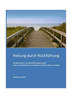 Heilung Durch Ruckfuhrung: Loesen Von Blockaden Zur Heilung Von Koerper, Geist Und Seele Paperback German by Martina Lehner - 7 February 2020 
