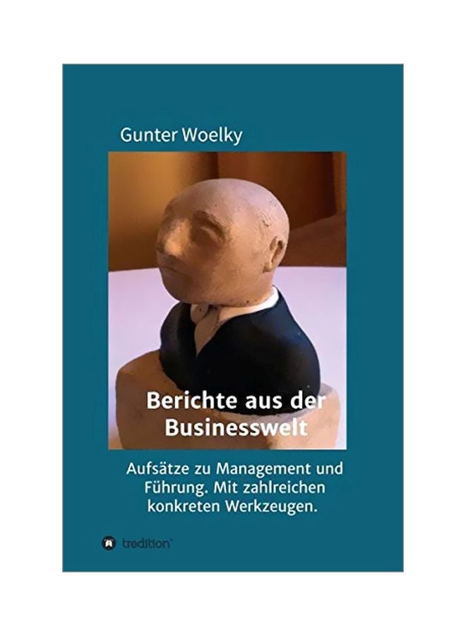Berichte Aus Der Businesswelt: Aufsatze Zu Management Und Fuhrung. Mit Zahlreichen Konkreten Werkzeugen hardcover german - 27 February 2020