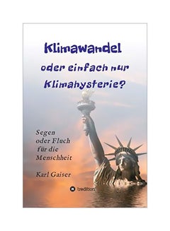 Klimawandel Oder Einfach Nur Klimahysterie?: Segen Oder Fluch Für Die Menschheit hardcover german - 12 February 2020 