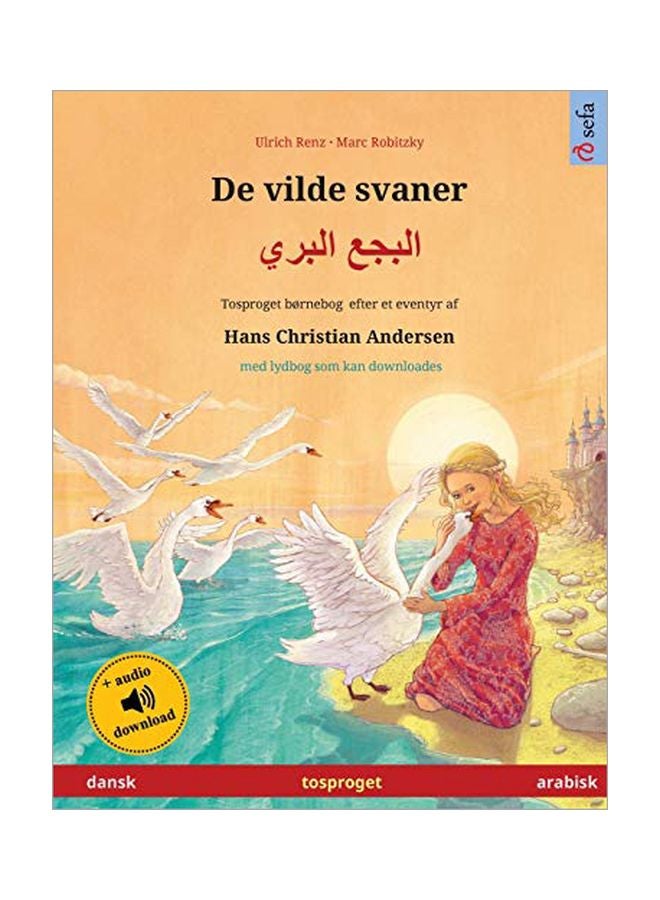 De Vilde Svaner: البجع البري (Dansk - Arabisk): Andersens Klassiske Eventyr, Genfortalt For Born Med Smukke Illustrationer. Tosproget Udgave (dansk Og Arabisk), Med Online-lydbog Og Billeder, Som Du Kan Printe Ud Og Farvelaegge paperback danish - 12-Feb-20