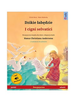 Dzikie Labędzie - I Cigni Selvatici (Polski - Wloski): Dwujęzyczna Książka Dla Dzieci Na Podstawie Baśńi Hansa Christiana Andersena, Z Audiobookiem Do Pobrania paperback polish - 04-Mar-20 