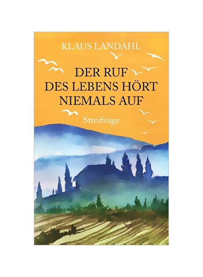 Der Ruf Des Lebens Hoert Niemals Auf: Streifzuge Paperback German by Klaus Landahl - 24-Feb-20