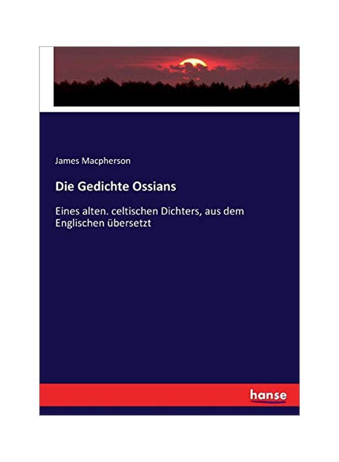 Die Gedichte Ossians: Eines Alten Celtischen Dichters, Aus Dem Englischen Ubersetzt Paperback German by James Macpherson - 09-Jan-20