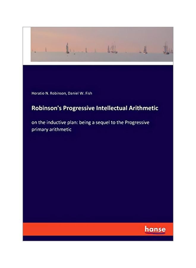 Robinson's Progressive Intellectual Arithmetic : On The Inductive Plan: Being A Sequel To The Progressive Primary Arithmetic paperback english - 16 January 2020 
