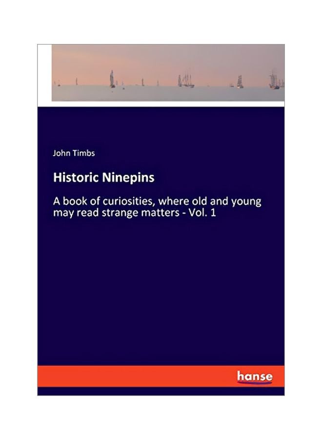 Historic Ninepins : A Book Of Curiosities, Where Old And Young May Read Strange Matters - Volume 1 paperback english - 27 January 2020 