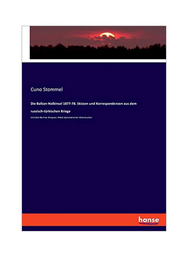 Die Balkan-Halbinsel 1877-78. Skizzen Und Korrespondenzen Aus Dem Russisch-Turkischen Kriege: Und Dem Berliner Kongress. Nebst Diplomatischen Aktenstucken paperback german - 27 January 2020