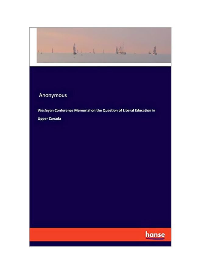 Wesleyan Conference Memorial On The Question Of Liberal Education In Upper Canada paperback english - 27 January 2020