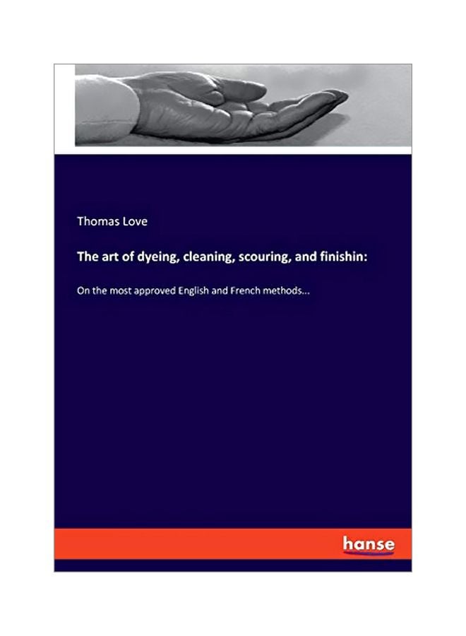 null - The Art Of Dyeing, Cleaning, Scouring, And Finishin: On The Most Approved English And French Methods... paperback english - 05 February 2020 - Image 1