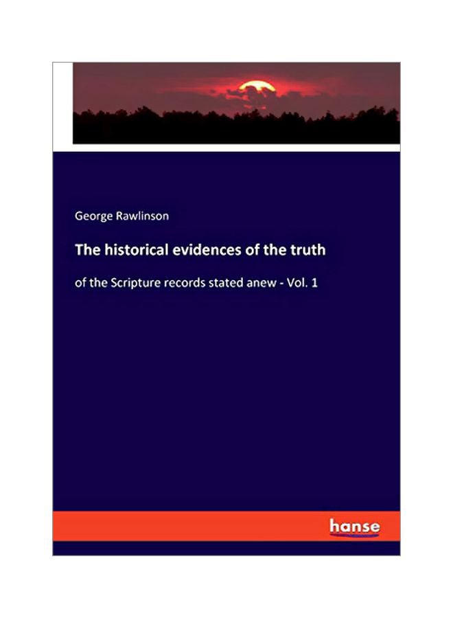 The Historical Evidences Of The Truth: Of The Scripture Records Stated Anew - Vol. 1 paperback english - 05 February 2020 
