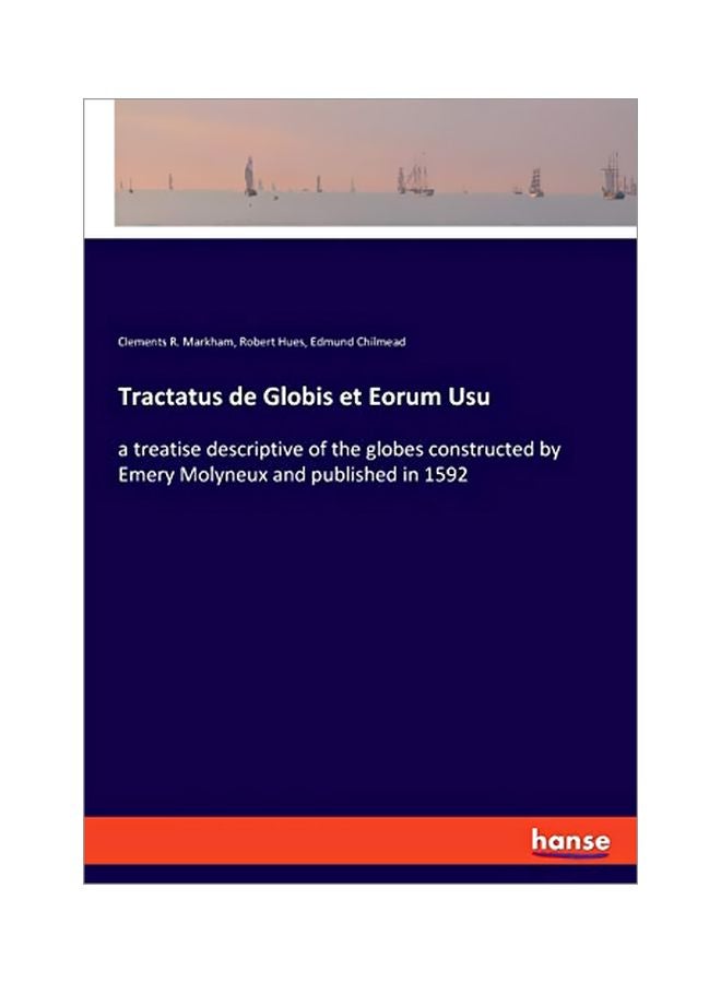 Tractatus De Globis Et Eorum Usu: A Treatise Descriptive Of The Globes Constructed By Emery Molyneux And Published In 1592 paperback english - 30 January 2020