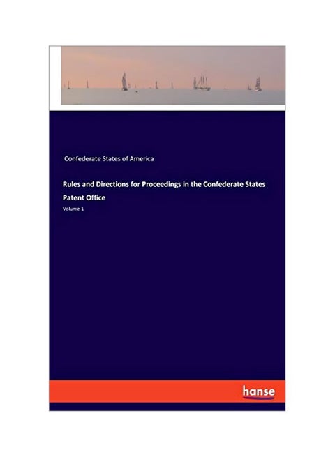 Rules And Directions For Proceedings In The Confederate States Patent Office: Volume 1 paperback english - 05 February 2020