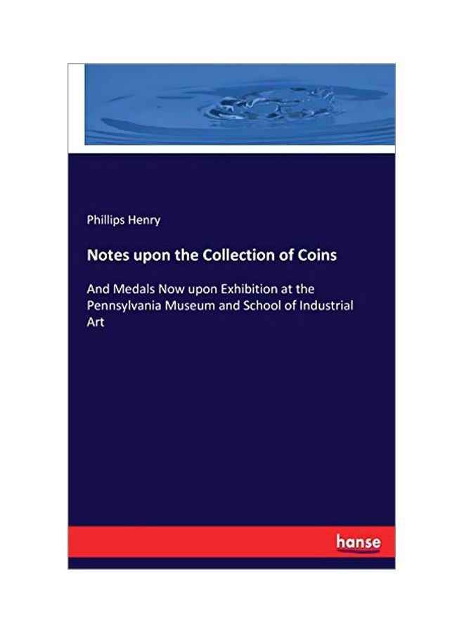 Notes Upon The Collection Of Coins: And Medals Now Upon Exhibition At The Pennsylvania Museum And School Of Industrial Art paperback english - 27 January 2020 