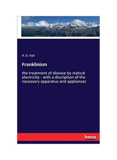 Franklinism : The Treatment Of Disease By Statical Electricity - With A Discription Of The Necessary Apparatus And Appliances paperback english - 05 February 2020 