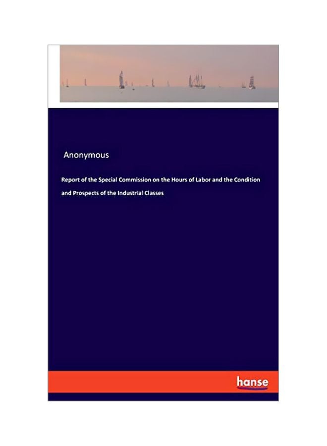 Report Of The Special Commission On The Hours Of Labor And The Condition And Prospects Of The Industrial Classes paperback english - 05 February 2020 