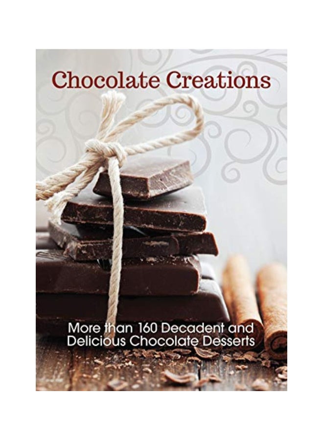 Chocolate Creations: More Than 160 Decadent And Delicious Chocolate Desserts Paperback English by Editors At I-5 Publishing - 42339
