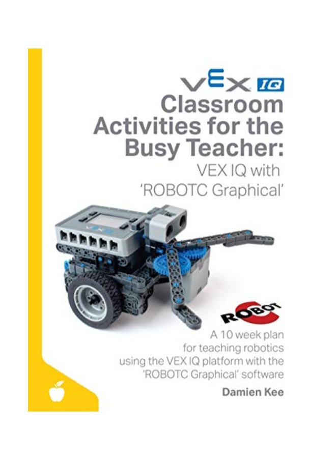 Classroom Activities For The Busy Teacher : Vex Iq With 'Robotc Graphical' paperback english - 3/23/2016