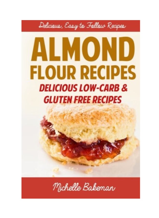 Almond Flour Recipes : Delicious Low-Carb And Gluten Free Recipes Paperback English by Michelle Bakeman - 42028 