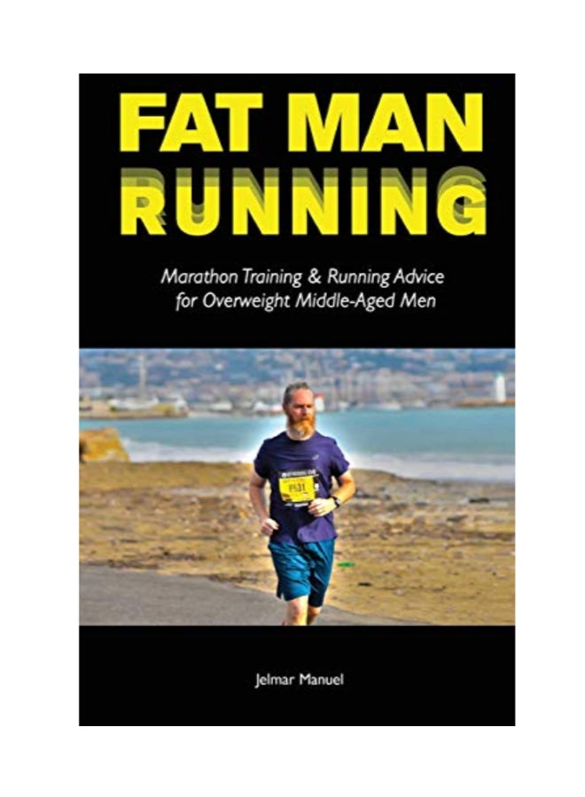Fat Man Running: Marathon Training And Running Advice For Overweight Middle-aged Men paperback english - 12/1/2017